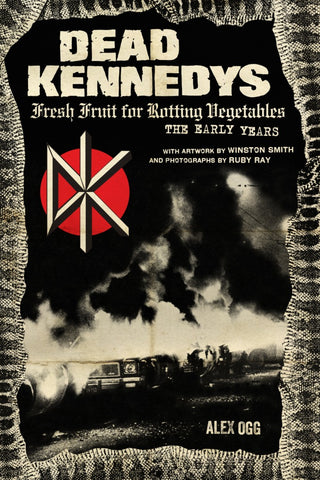 Alex Ogg - Dead Kennedys: Fresh Fruit For Rotting Vegetables, The Early Years (book)