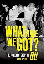 Simon Spence - What Have We Got?: The Turbulent Story of Oi! (Book)