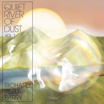 Richard Reed Parry (Arcade Fire) - Quiet River of Dust Vol 1 (LP)