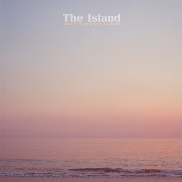 Chris Forsyth & Koen Holtkamp - The Island